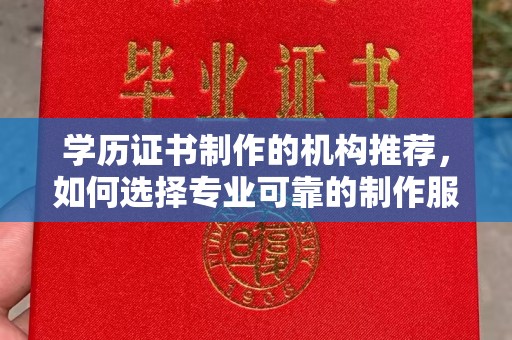 木垒学历证书制作的机构推荐，如何选择专业可靠的制作服务