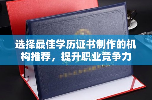 木垒选择最佳学历证书制作的机构推荐，提升职业竞争力