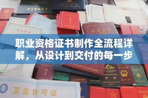 木垒职业资格证书制作全流程详解，从设计到交付的每一步