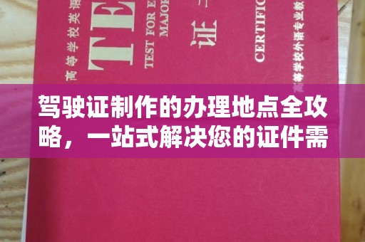 木垒驾驶证制作的办理地点全攻略，一站式解决您的证件需求