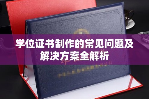 木垒学位证书制作的常见问题及解决方案全解析