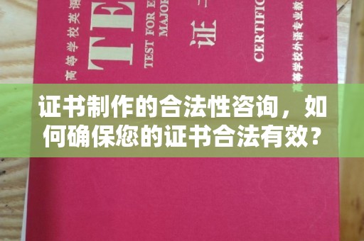 木垒证书制作的合法性咨询，如何确保您的证书合法有效？